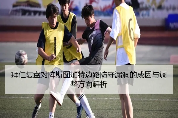 拜仁复盘对阵斯图加特边路防守漏洞的成因与调整方向解析
