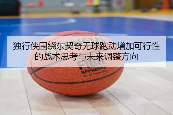 独行侠围绕东契奇无球跑动增加可行性的战术思考与未来调整方向