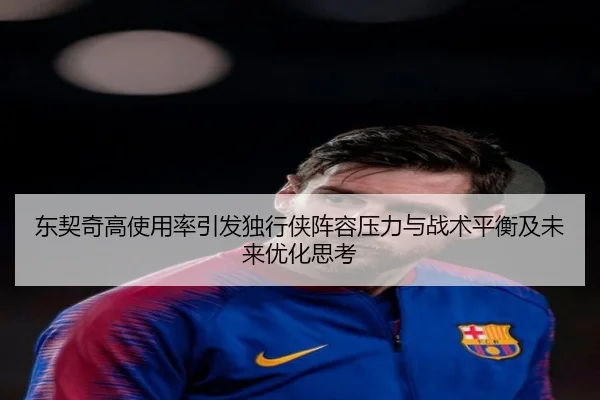 东契奇高使用率引发独行侠阵容压力与战术平衡及未来优化思考