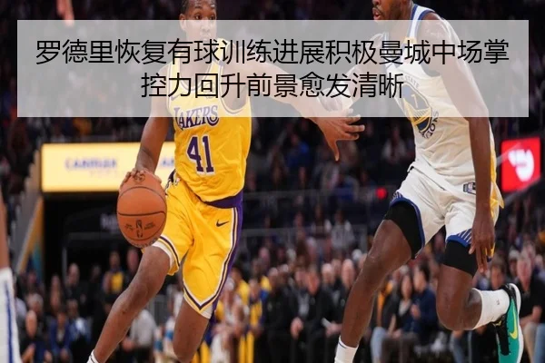罗德里恢复有球训练进展积极曼城中场掌控力回升前景愈发清晰